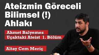 Ateizmin Göreceli Bilimsel  Ahlakı Uçaktaki Ateist  Ahmet Balyemez [upl. by Felizio547]