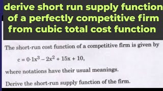 derive short run supply function of a perfectly competitive firm from cubic total cost function [upl. by Ahseena262]