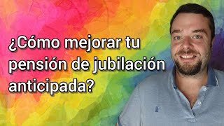 CÓMO MEJORAR TU PENSIÓN DE JUBILACIÓN ANTICIPADA [upl. by Portia]