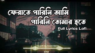 ফেরাতে পারিনি আমি  Ferate Parini Ami Parini Tomar Hote full Lyrics lofi sad song  SlowedReverb [upl. by Ellimak86]