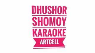 Dhushor Shomoy  Karaoke  Artcell [upl. by Cofsky]