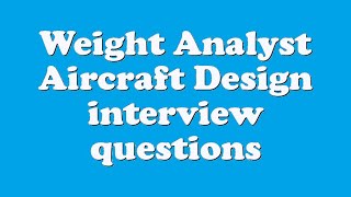 Weight Analyst Aircraft Design interview questions [upl. by Yspyg]