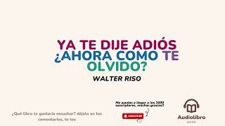 Audiolibro Ya te dije adiós ahora cómo te olvido Walter Riso [upl. by Gide]