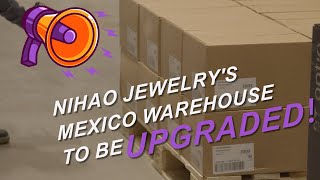 Nihao Jewelry’s Mexico Warehouse To Be Upgraded [upl. by Aminta]