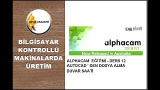 ALPHACAM EĞİTİMİ  DERS 12 AUTOCAD  DEN DOSYA AKTARIMI DUVAR SAATİ AlphaCAM [upl. by Cheslie412]