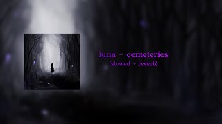 luna  cemeteries slowed  reverb [upl. by Mcintyre]