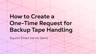 How to Create a OneTime Request for Backup Tape Handling in Equinix Smart Hands [upl. by Tterab487]