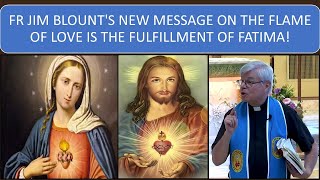 FR JIM BLOUNTS NEW MESSAGE ON THE FLAME OF LOVE IS THE FULFILLMENT OF FATIMA [upl. by Blackman330]