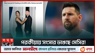 পরকীয়ায় সংসার ভাঙছে মেসির  Lionel Messi  Argentine Footballer  Somoy TV [upl. by Aikam]