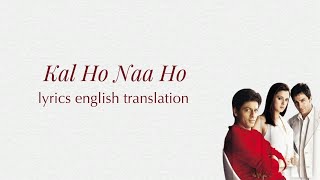 Kal Ho Naa Ho  lyrics english translation  Shah Rukh Khan  Saif Ali  Preity Zinta  Sonu Nigam [upl. by Rosenthal]