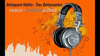 Delinquent Habits  Tres Delincuentes remix christos zifkas [upl. by Gravante]