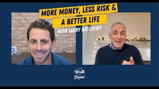 The Secret to More Money Less Risk amp A Better life with Larry Kotlikoff [upl. by Dorrehs]