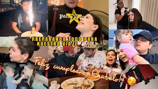 PREPARÁNDONOS PARA VIAJE DE FESTEJO Y TRABAJO… FELIZ CUMPLEAÑOS CHABELO  VLOG [upl. by Nikaniki602]