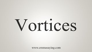 How To Say Vortices [upl. by Liatrice]