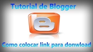 Tutorial de Blogger Como colocar link para download no seu blog [upl. by Bolger611]