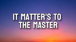 IT MATTERS TO THE MASTER  Lyrics [upl. by Atthia]