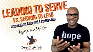 LEADING to SERVE vs SERVING to LEAD Unpacking Servant Leadership  Inspirational Video [upl. by Netti]