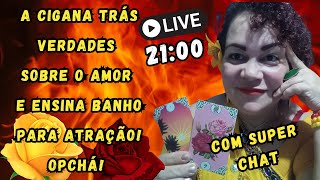 A CIGANA HOJE TRAZ VERDADE SOBRE O AMOR E ENSINA UM BANHO DE ATRAÇÃO OPCHÁ 💃🏻🔥🌹❤️💛livecigana [upl. by Engud26]