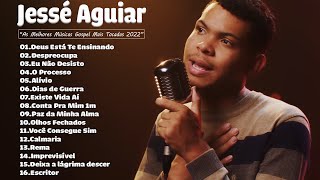 Jessé Aguiar As Melhores Músicas Gospel Mais Tocadas 2022  Deus Está Te Ensinando Eu Não Desisto [upl. by Alekim]