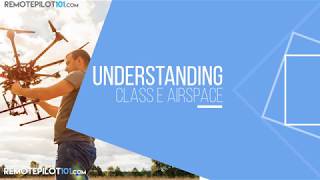 RP Understanding Class E Airspace For Remote Pilots  Remote Pilot 101 [upl. by Adnaluy307]