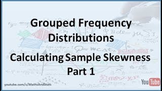 Grouped Frequency Distributions Calculating Sample Skewness  Part 1 [upl. by Ozan]