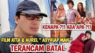 WHAT  FILM ATTA amp AUREL quotASHIAP MANquot TERANCAM BATAL KARENA BOCOR KE PUBLIK  ADA APA INI [upl. by Dloniger]