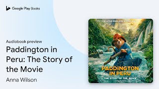 Paddington in Peru The Story of the Movie by Anna Wilson · Audiobook preview [upl. by Skerl]