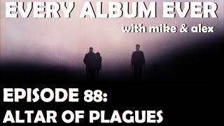 Every Album Ever  Episode 88 Altar of Plagues [upl. by Furey]