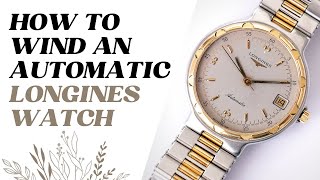 How to wind a Longines Automatic or Mechanical Watch [upl. by Aicitan887]