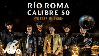 Río Roma Calibre 50  Tú Eres Mi Amor Versión Regional Mexicana [upl. by Atikkin]