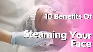 10 Benefits Of Steaming Your Face 2024 [upl. by Agna306]