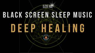 🌙 Black Screen Sleep Music 🎵 528 Hz Miracle Tone 💤 Deep Healing Sleep Solfeggio Frequencies [upl. by Hoseia]