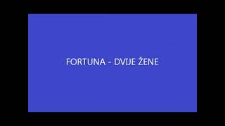 Fortuna Dvije žene [upl. by Birmingham]