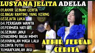 AKHIR SEBUAH CERITA  Lusyana Jelita Adella FULL ALBUM TERBARU 2023 [upl. by Yenaj]