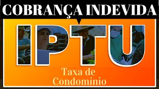 IPTU E TAXA DE CONDOMÍNIO COBRANÇAS INDEVIDAS \ ENTENDA O CASO [upl. by Lorilee]