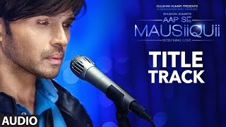 Himesh Reshammiya AAP SE MAUSIIQUII Title Song Audio  TSeries [upl. by Atiuqad]