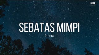 SEBATAS MIMPI  NANO  LIRIK LAGU [upl. by Eimia267]