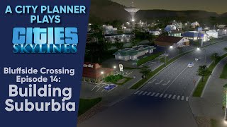 A City Planner Plays Cities Skylines Building Suburbia  Bluffside Crossing Ep 14 [upl. by Stanfield]