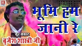 बृजेश शास्त्री जी आवाज में होली  भूमि हम जानी रे  Bhumi Hum Jaani Re  Holi Dhamaka [upl. by Nosilla]