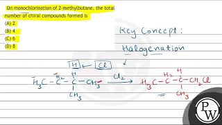 On monochlorination of 2methylbutane the total number of chiral compounds formed is A 2 B [upl. by Hermine]