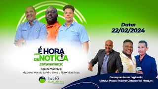 📰Jornal É Hora de Notícia  22022024  Com Mazinho Morais Neto Villas Boas e Sandro Lima 🎥 Live [upl. by Marilin]