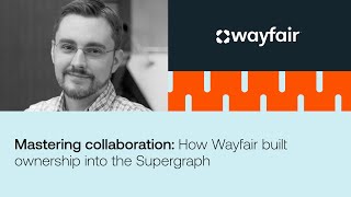 Mastering collaboration How Wayfair built ownership into the Supergraph [upl. by Alexandre]