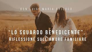 Don Luigi Maria Epicoco  Lo sguardo benedicente Riflessione sull’Amore familiare [upl. by Conroy366]