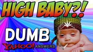 Dumb Yahoo Answers  High Baby [upl. by Arehsat]