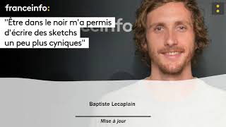 Baptiste Lecaplain  quotÊtre dans le noir ma permis décrire des sketchs un peu plus cyniquesquot [upl. by Nahgeem]