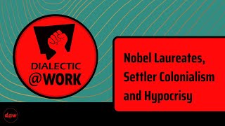 Dialectic At Work Nobel Laureates Settler Colonialism and Hypocrisy [upl. by East412]