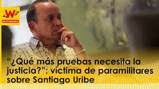 “¿Qué más pruebas necesita la justicia” víctima de paramilitares sobre Santiago Uribe [upl. by Leeland]