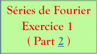 Séries de Fourier 6  Exercice 1  part 2 [upl. by Aldarcie]