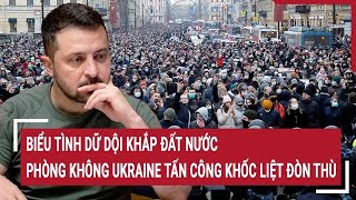 Điểm nóng Thế giới Biểu tình dữ dội lan rộng phòng không Ukraine tấn công khốc liệt [upl. by Asimaj]