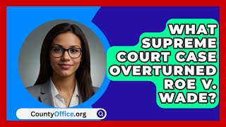 What Supreme Court Case Overturned Roe v Wade  CountyOfficeorg [upl. by Clayborn366]